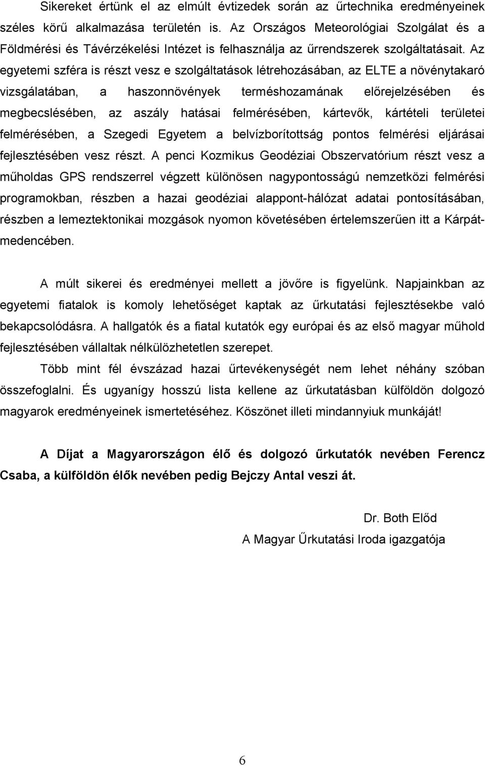 Az egyetemi szféra is részt vesz e szolgáltatások létrehozásában, az ELTE a növénytakaró vizsgálatában, a haszonnövények terméshozamának előrejelzésében és megbecslésében, az aszály hatásai