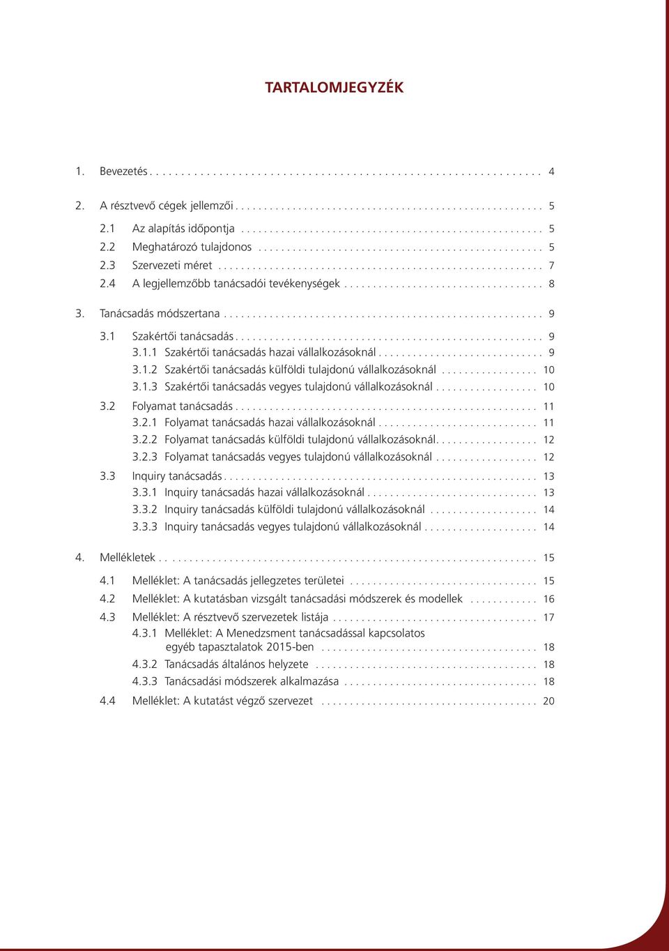 1.3 Szakértői vegyes tulajdonú vállalkozásoknál.... 10 3.2 Folyamat... 11 3.2.1 Folyamat hazai vállalkozásoknál... 11 3.2.2 Folyamat külföldi tulajdonú vállalkozásoknál... 12 3.2.3 Folyamat vegyes tulajdonú vállalkozásoknál.