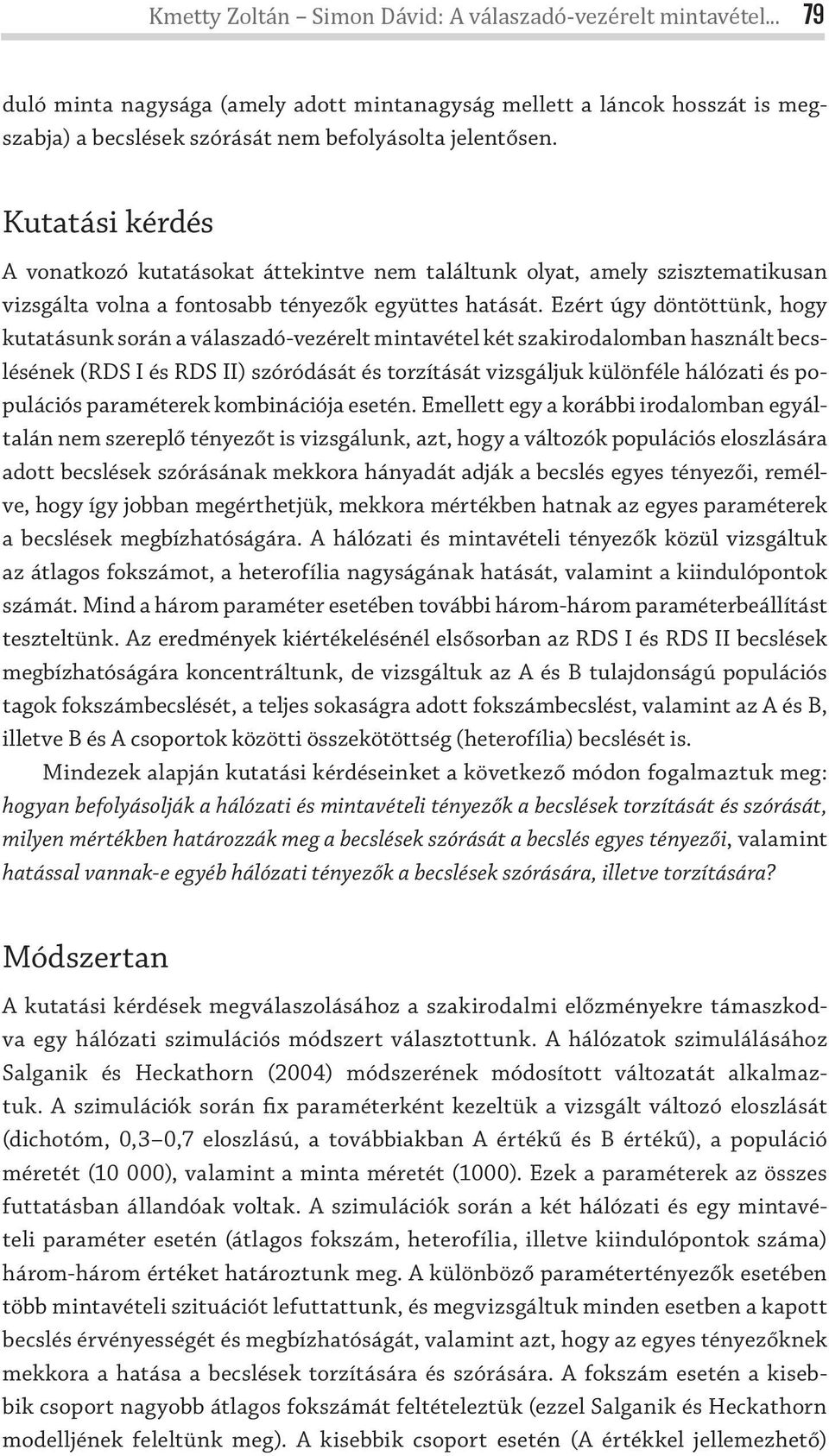 Ezért úgy dötöttük, hogy kutatásuk sorá a válaszadó-vezérelt mitavétel két szakirodalomba haszált becsléséek (RDS I és RDS II) szóródását és torzítását vizsgáljuk külöféle hálózati és populációs