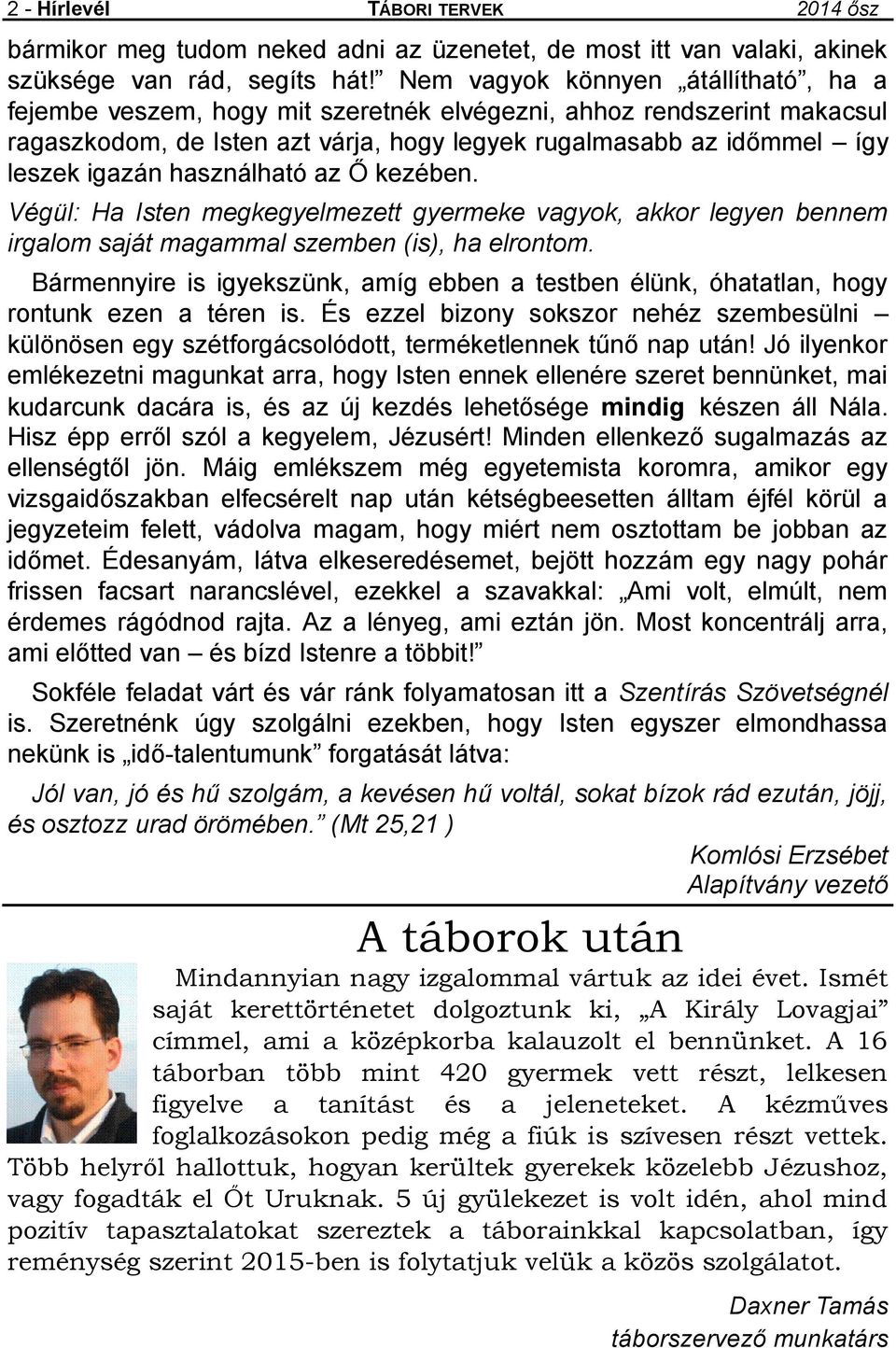 használható az Ő kezében. Végül: Ha Isten megkegyelmezett gyermeke vagyok, akkor legyen bennem irgalom saját magammal szemben (is), ha elrontom.