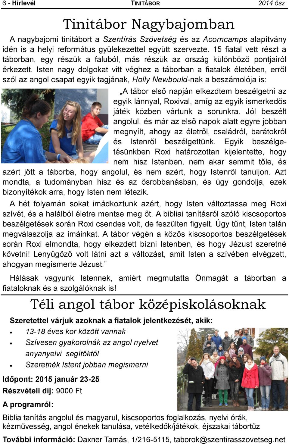 Isten nagy dolgokat vitt véghez a táborban a fiatalok életében, erről szól az angol csapat egyik tagjának, Holly Newbould-nak a beszámolója is: A tábor első napján elkezdtem beszélgetni az egyik