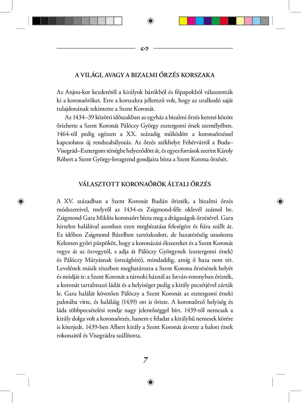 Az 1434 39 közötti időszakban az egyház a bizalmi őrzés keretei között őrizhette a Szent Koronát Pálóczy György esztergomi érsek személyében. 1464-től pedig egészen a XX.