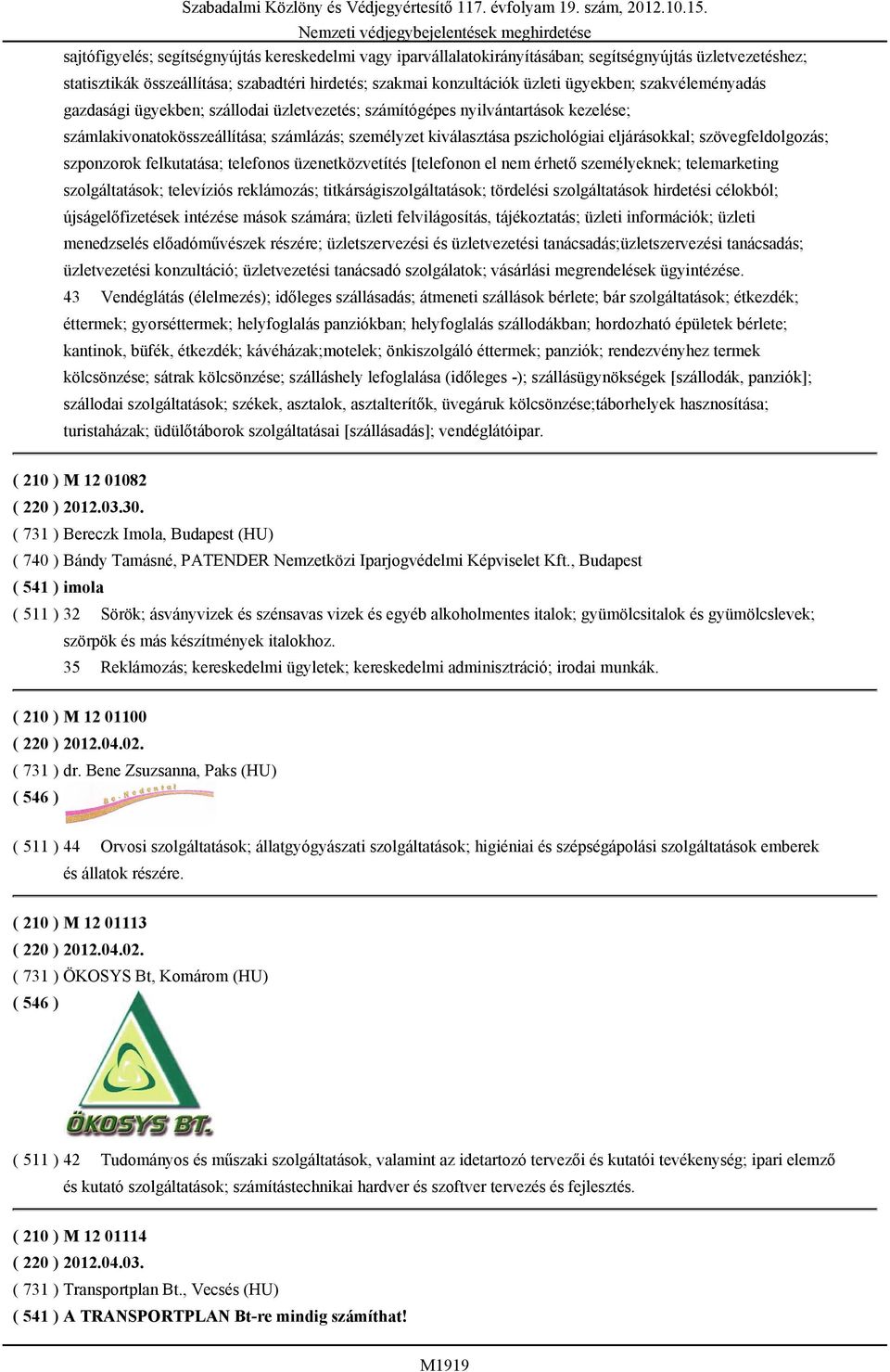 kiválasztása pszichológiai eljárásokkal; szövegfeldolgozás; szponzorok felkutatása; telefonos üzenetközvetítés [telefonon el nem érhető személyeknek; telemarketing szolgáltatások; televíziós