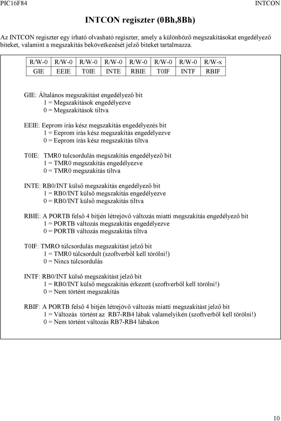 R/W-0 R/W-0 R/W-0 R/W-0 R/W-0 R/W-0 R/W-0 R/W-x GIE EEIE T0IE INTE RBIE T0IF INTF RBIF GIE: Általános megszakítást engedélyező bit 1 = Megszakítások engedélyezve 0 = Megszakítások tiltva EEIE: Eeprom