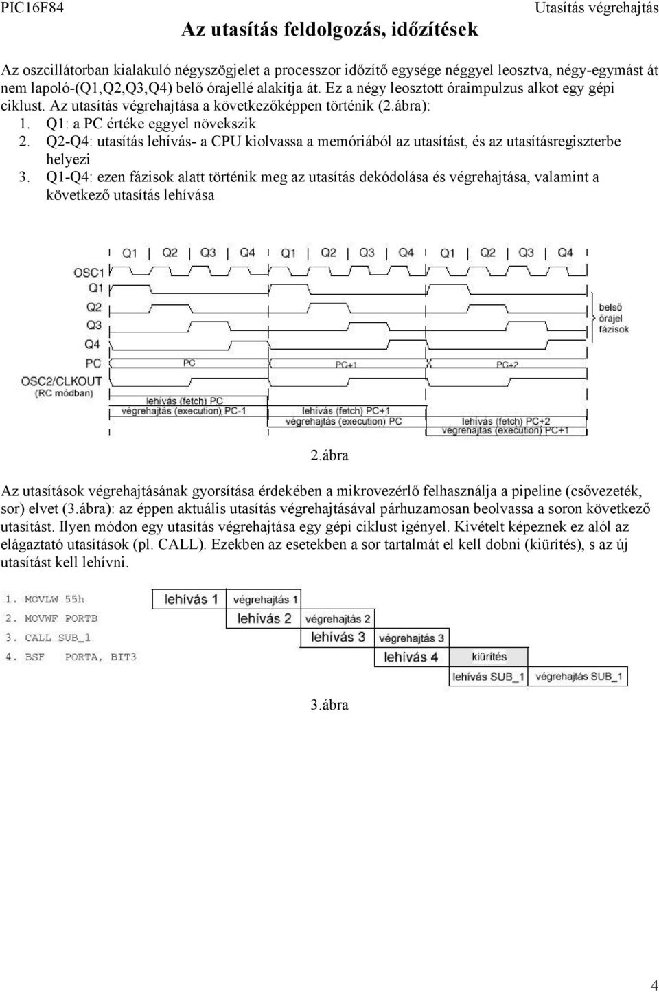 Q2-Q4: utasítás lehívás- a CPU kiolvassa a memóriából az utasítást, és az utasításregiszterbe helyezi 3.