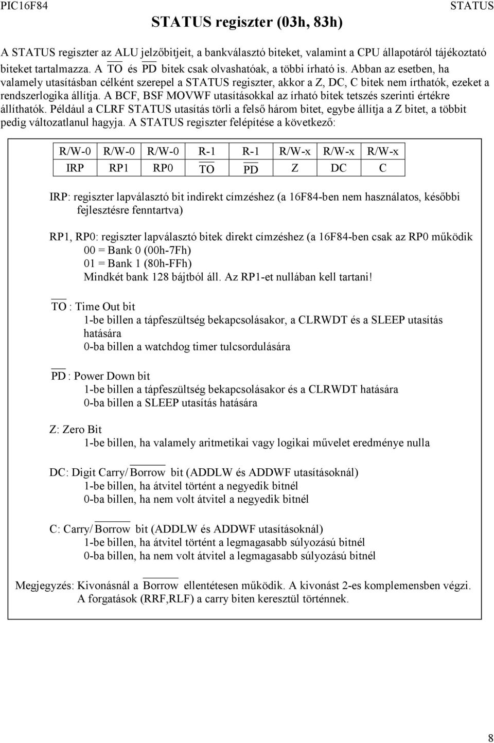 Abban az esetben, ha valamely utasításban célként szerepel a STATUS regiszter, akkor a Z, DC, C bitek nem írthatók, ezeket a rendszerlogika állítja.