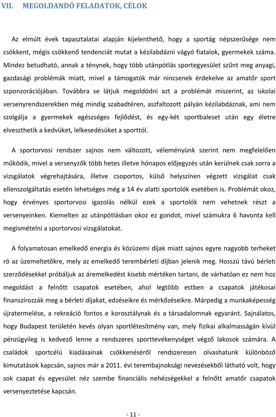 Továbbra se látjuk megoldódni azt a problémát miszerint, az iskolai versenyrendszerekben még mindig szabadtéren, aszfaltozott pályán kézilabdáznak, ami nem szolgálja a gyermekek egészséges fejlődést,