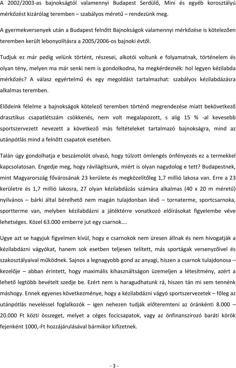 Tudjuk ez már pedig velünk történt, részesei, alkotói voltunk e folyamatnak, történelem és olyan tény, melyen ma már senki nem is gondolkodna, ha megkérdeznék: hol legyen kézilabda mérkőzés?