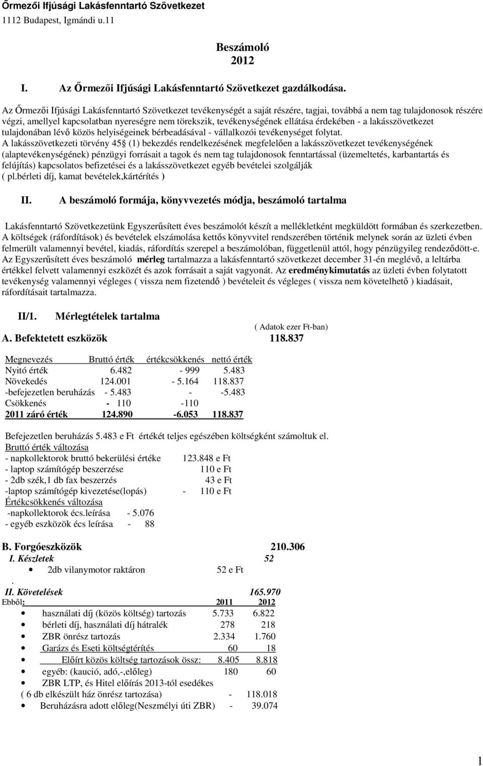 ellátása érdekében - a lakásszövetkezet tulajdonában lévı közös helyiségeinek bérbeadásával - vállalkozói tevékenységet folytat.