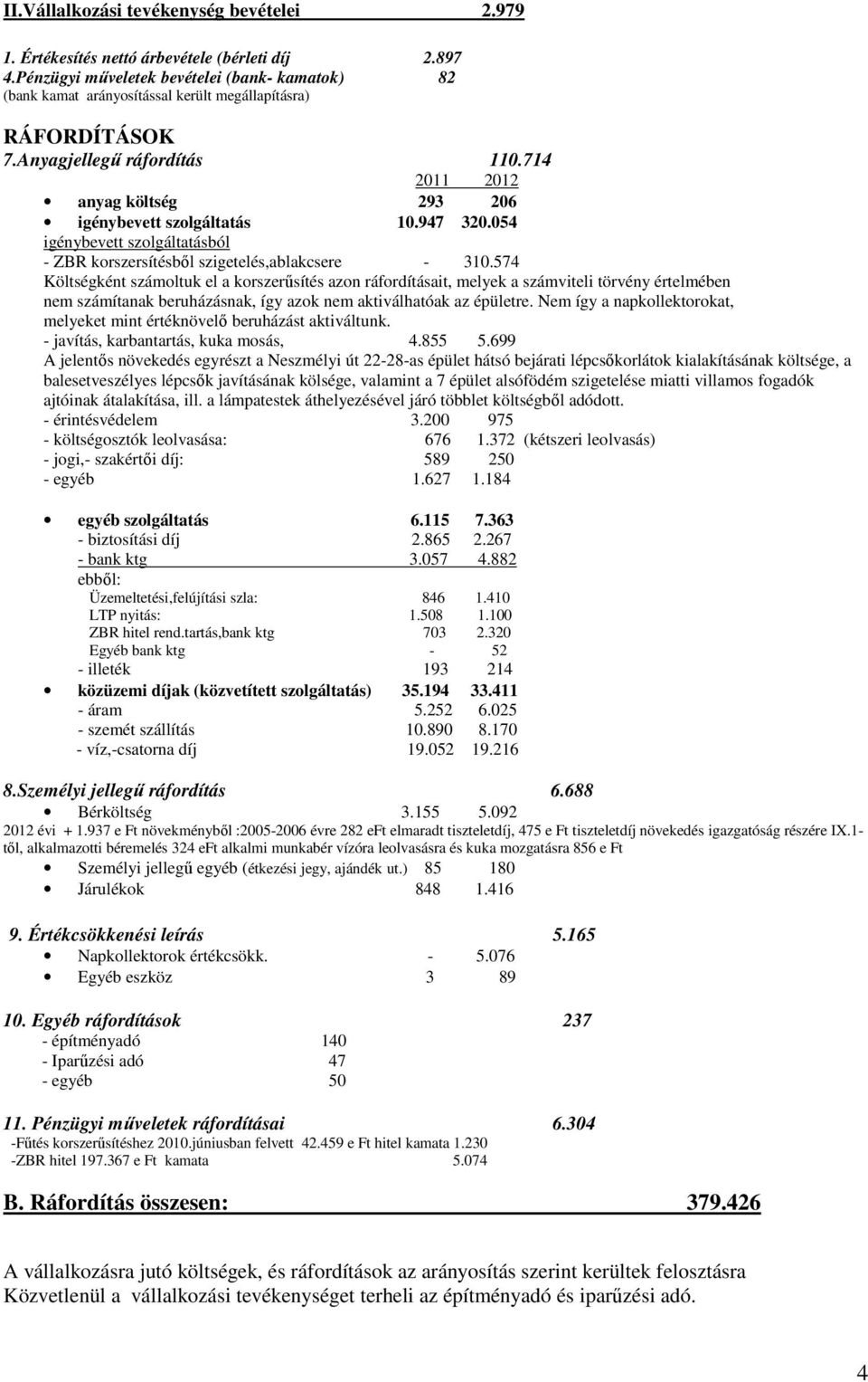 714 2011 2012 anyag költség 293 206 igénybevett szolgáltatás 10.947 320.054 igénybevett szolgáltatásból - ZBR korszersítésbıl szigetelés,ablakcsere - 310.