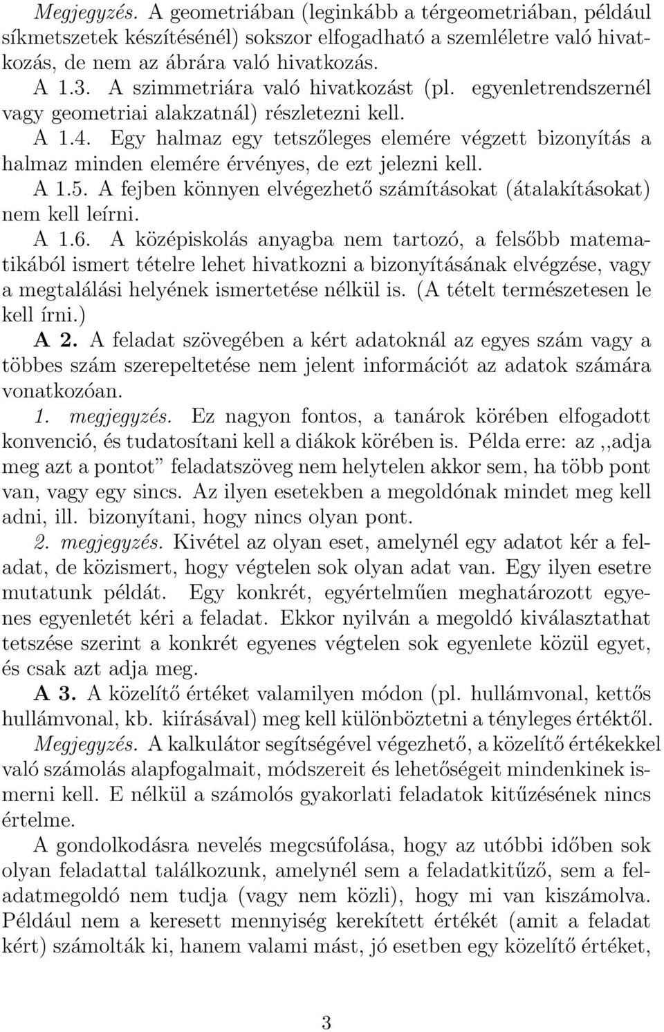 Egy halmaz egy tetszőleges elemére végzett bizonyítás a halmaz minden elemére érvényes, de ezt jelezni kell. A 1.5. A fejben könnyen elvégezhető számításokat (átalakításokat) nem kell leírni. A 1.6.