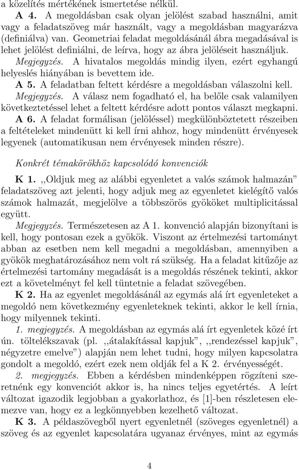 A hivatalos megoldás mindig ilyen, ezért egyhangú helyeslés hiányában is bevettem ide. A 5. A feladatban feltett kérdésre a megoldásban válaszolni kell. Megjegyzés.