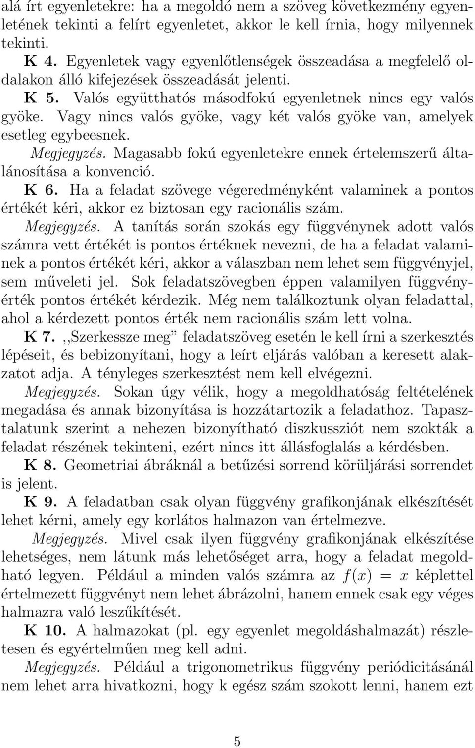 Vagy nincs valós gyöke, vagy két valós gyöke van, amelyek esetleg egybeesnek. Megjegyzés. Magasabb fokú egyenletekre ennek értelemszerű általánosítása a konvenció. K 6.