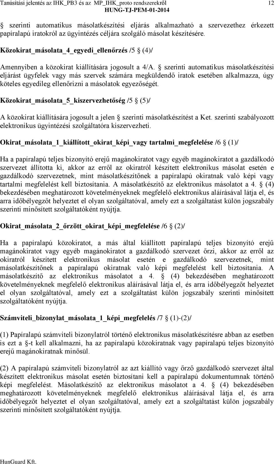 szerinti automatikus másolatkészítési eljárást ügyfelek vagy más szervek számára megküldendő iratok esetében alkalmazza, úgy köteles egyedileg ellenőrizni a másolatok egyezőségét.