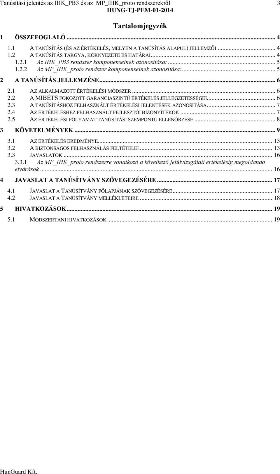 .. 6 2.2 A MIBÉTS FOKOZOTT GARANCIASZINTŰ ÉRTÉKELÉS JELLEGZETESSÉGEI... 6 2.3 A TANÚSÍTÁSHOZ FELHASZNÁLT ÉRTÉKELÉSI JELENTÉSEK AZONOSÍTÁSA... 7 2.4 AZ ÉRTÉKELÉSHEZ FELHASZNÁLT FEJLESZTŐI BIZONYÍTÉKOK.