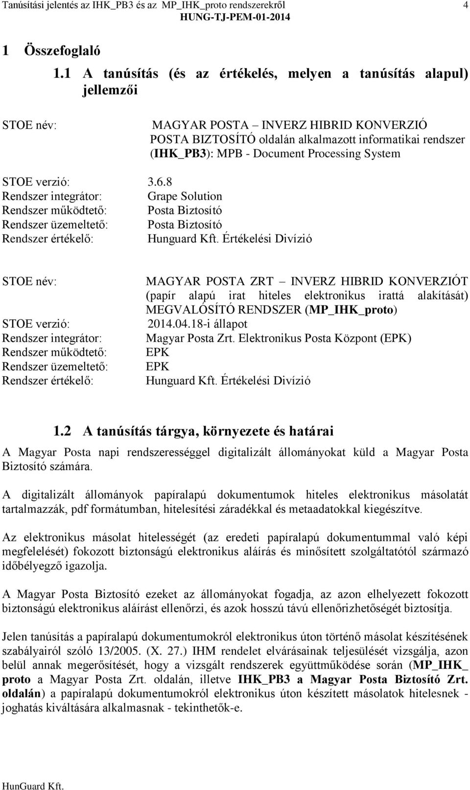 Processing System STOE verzió: 3.6.8 Rendszer integrátor: Grape Solution Rendszer működtető: Posta Biztosító Rendszer üzemeltető: Posta Biztosító Rendszer értékelő: Hunguard Kft.