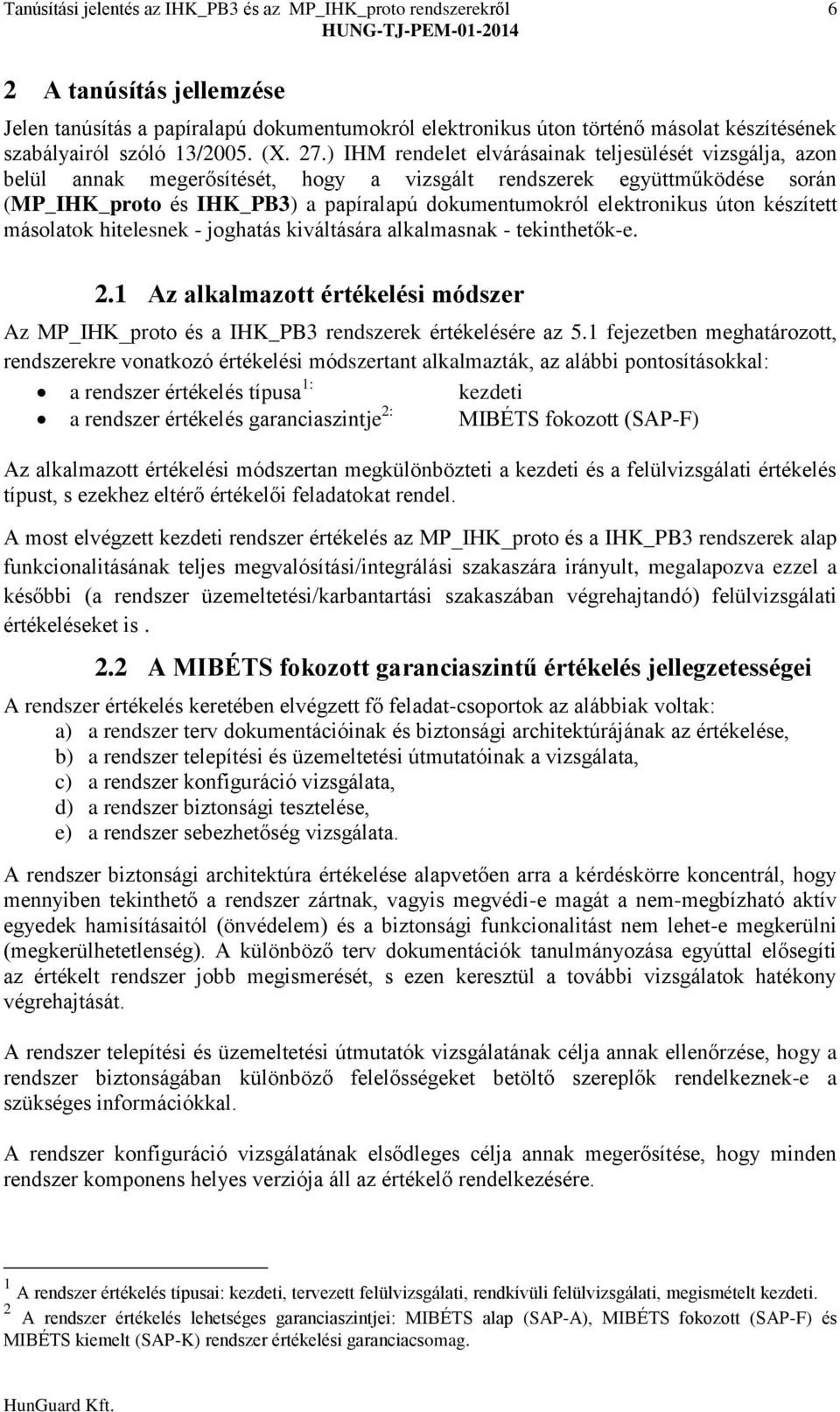 ) IHM rendelet elvárásainak teljesülését vizsgálja, azon belül annak megerősítését, hogy a vizsgált rendszerek együttműködése során (MP_IHK_proto és IHK_PB3) a papíralapú dokumentumokról elektronikus