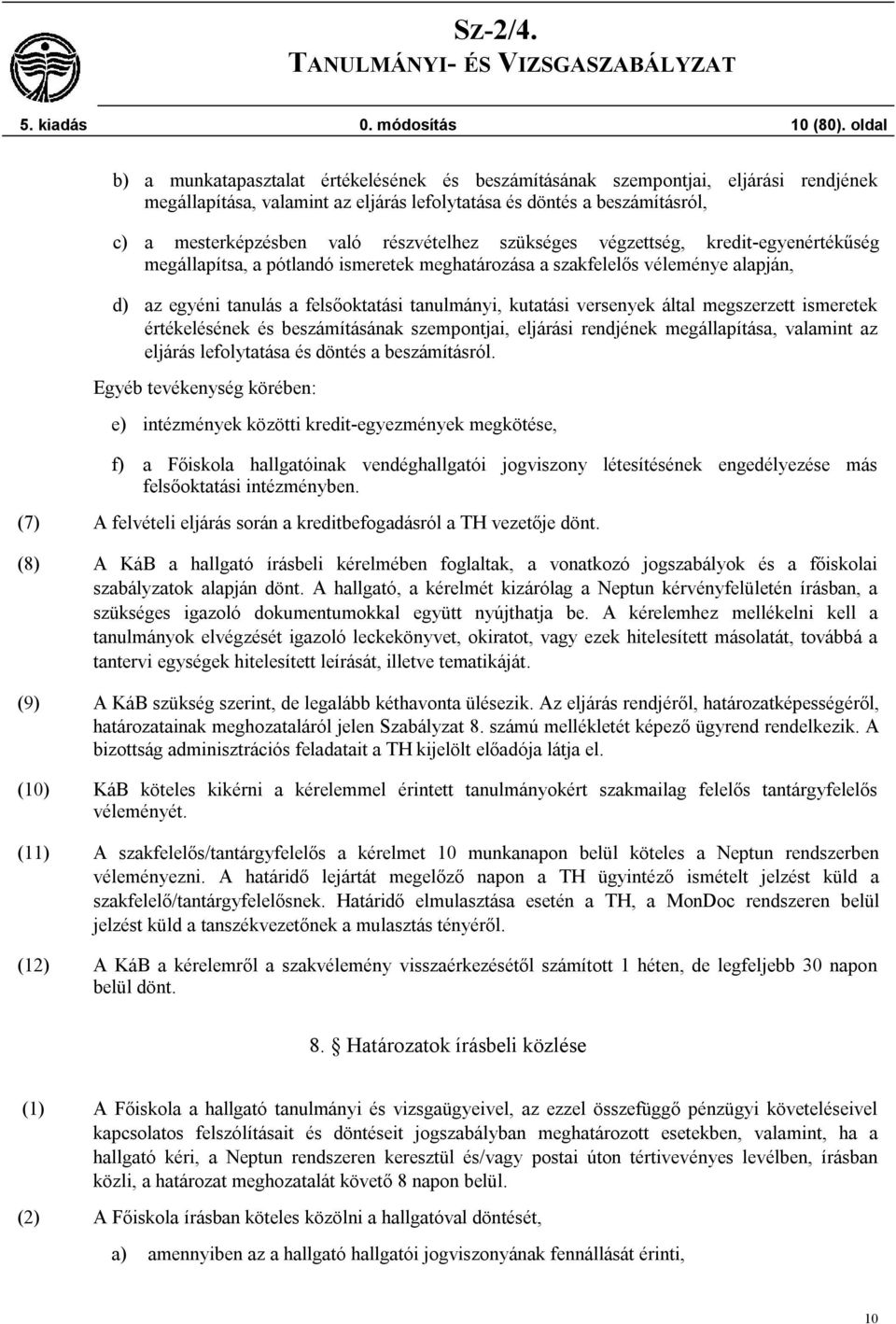 részvételhez szükséges végzettség, kredit-egyenértékűség megállapítsa, a pótlandó ismeretek meghatározása a szakfelelős véleménye alapján, d) az egyéni tanulás a felsőoktatási tanulmányi, kutatási