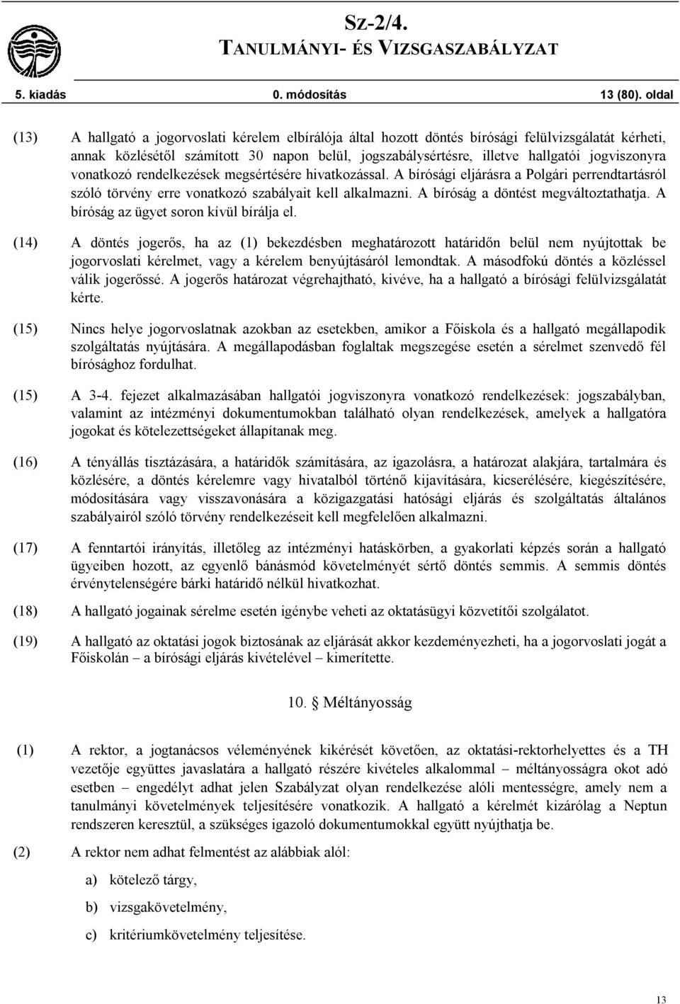 jogviszonyra vonatkozó rendelkezések megsértésére hivatkozással. A bírósági eljárásra a Polgári perrendtartásról szóló törvény erre vonatkozó szabályait kell alkalmazni.