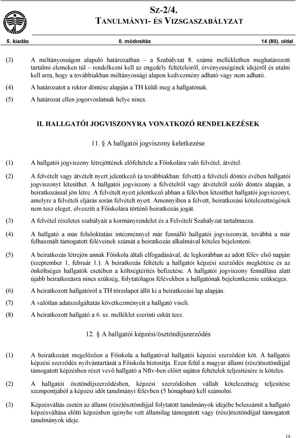 adható vagy nem adható. (4) A határozatot a rektor döntése alapján a TH küldi meg a hallgatónak. (5) A határozat ellen jogorvoslatnak helye nincs. II.