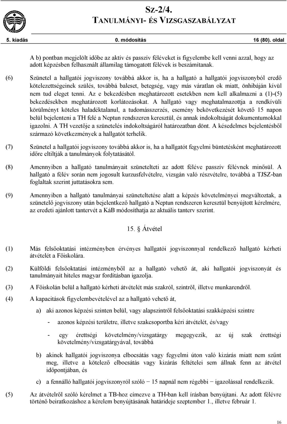 (6) Szünetel a hallgatói jogviszony továbbá akkor is, ha a hallgató a hallgatói jogviszonyból eredő kötelezettségeinek szülés, továbbá baleset, betegség, vagy más váratlan ok miatt, önhibáján kívül