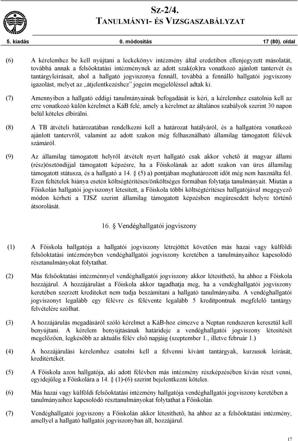 tantárgyleírásait, ahol a hallgató jogviszonya fennáll, továbbá a fennálló hallgatói jogviszony igazolást, melyet az átjelentkezéshez jogcím megjelöléssel adtak ki.