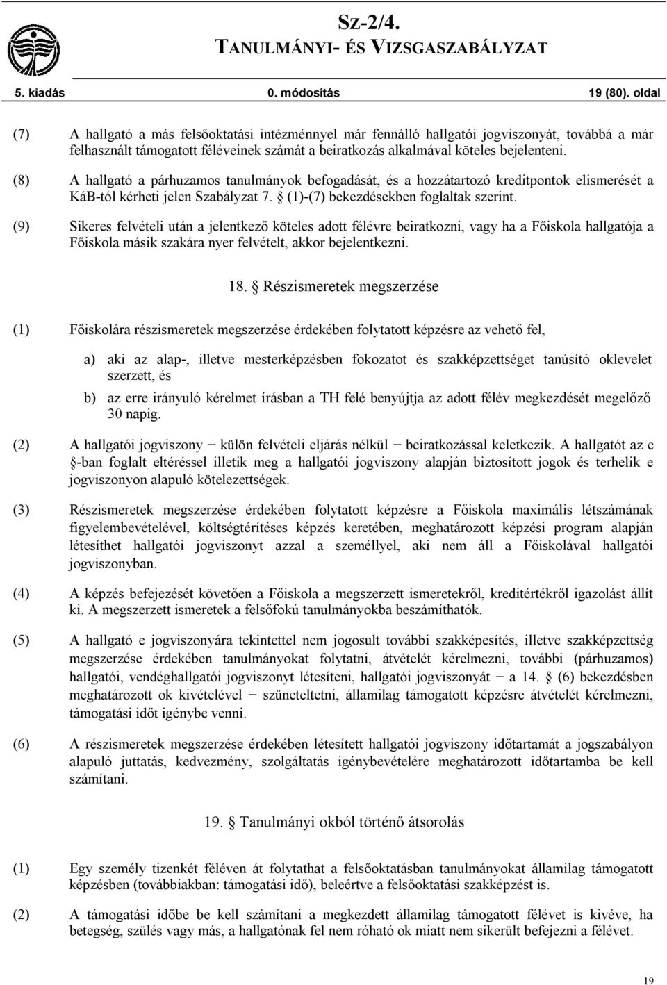 (8) A hallgató a párhuzamos tanulmányok befogadását, és a hozzátartozó kreditpontok elismerését a KáB-tól kérheti jelen Szabályzat 7. (1)-(7) bekezdésekben foglaltak szerint.