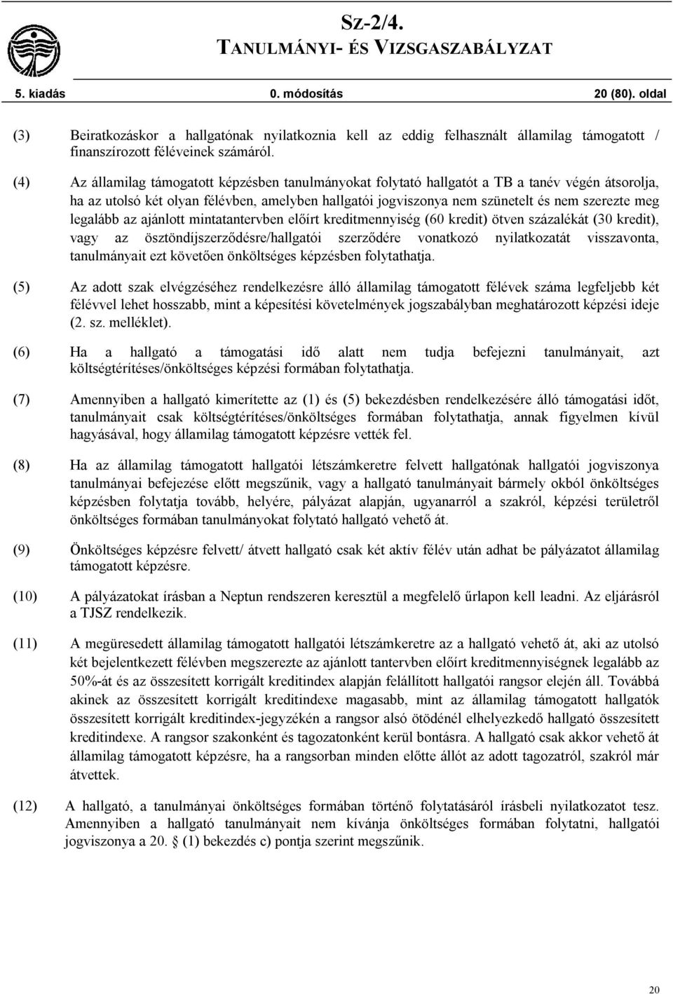 legalább az ajánlott mintatantervben előírt kreditmennyiség (60 kredit) ötven százalékát (30 kredit), vagy az ösztöndíjszerződésre/hallgatói szerződére vonatkozó nyilatkozatát visszavonta,