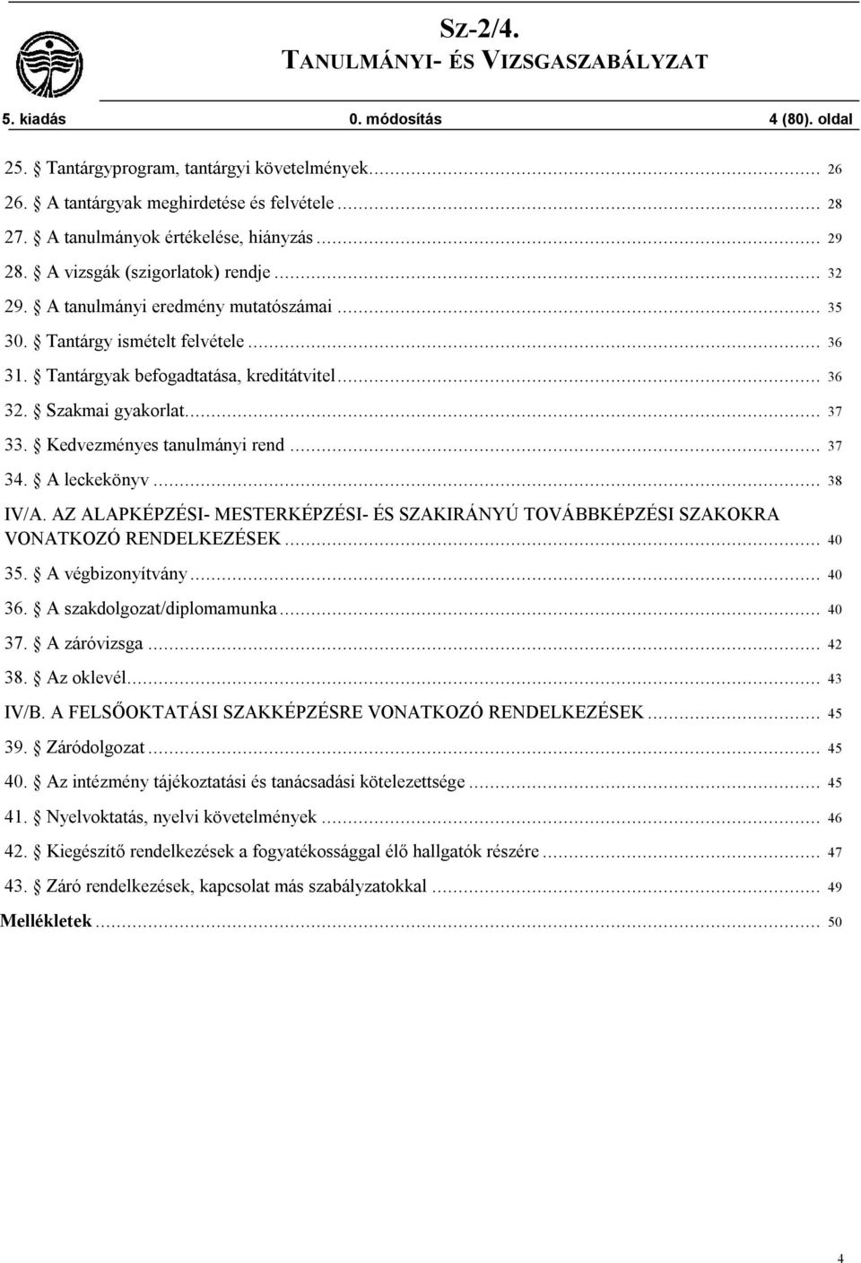 Kedvezményes tanulmányi rend... 37 34. A leckekönyv... 38 IV/A. AZ ALAPKÉPZÉSI- MESTERKÉPZÉSI- ÉS SZAKIRÁNYÚ TOVÁBBKÉPZÉSI SZAKOKRA VONATKOZÓ RENDELKEZÉSEK... 40 35. A végbizonyítvány... 40 36.