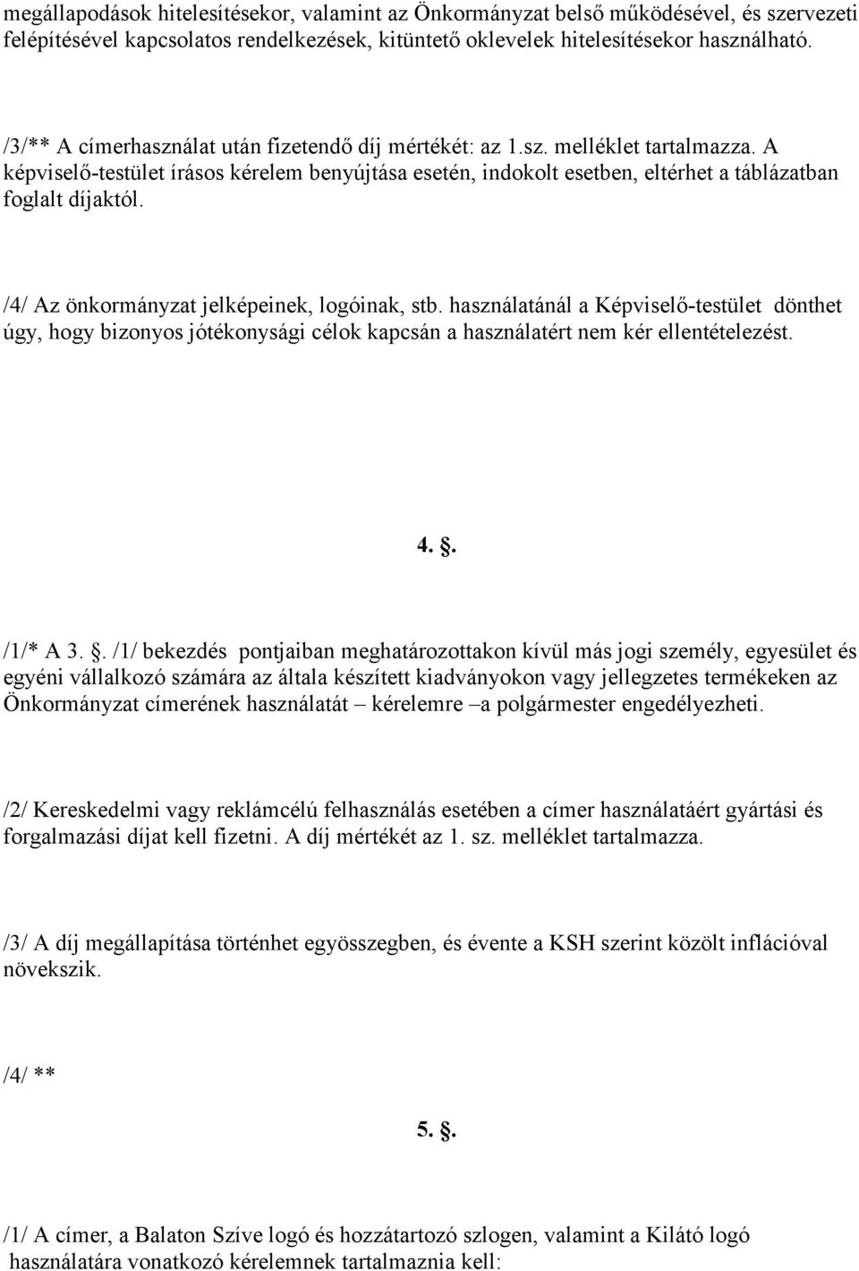 /4/ Az önkormányzat jelképeinek, logóinak, stb. használatánál a Képviselő-testület dönthet úgy, hogy bizonyos jótékonysági célok kapcsán a használatért nem kér ellentételezést. 4.. /1/* A 3.