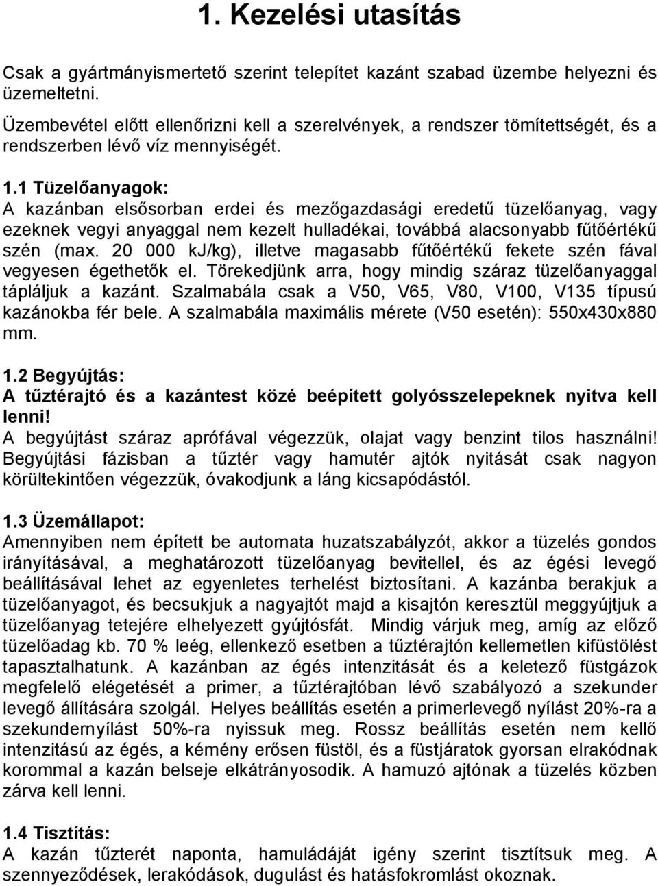 1 Tüzelőanyagok: A kazánban elsősorban erdei és mezőgazdasági eredetű tüzelőanyag, vagy ezeknek vegyi anyaggal nem kezelt hulladékai, továbbá alacsonyabb fűtőértékű szén (max.