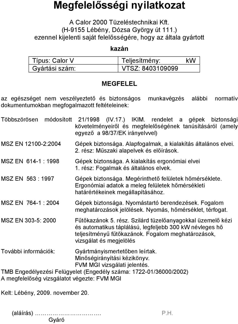 munkavégzés alábbi normatív dokumentumokban megfogalmazott feltételeinek: Többszörösen módosított 21/1998 (IV.17.) IKIM.