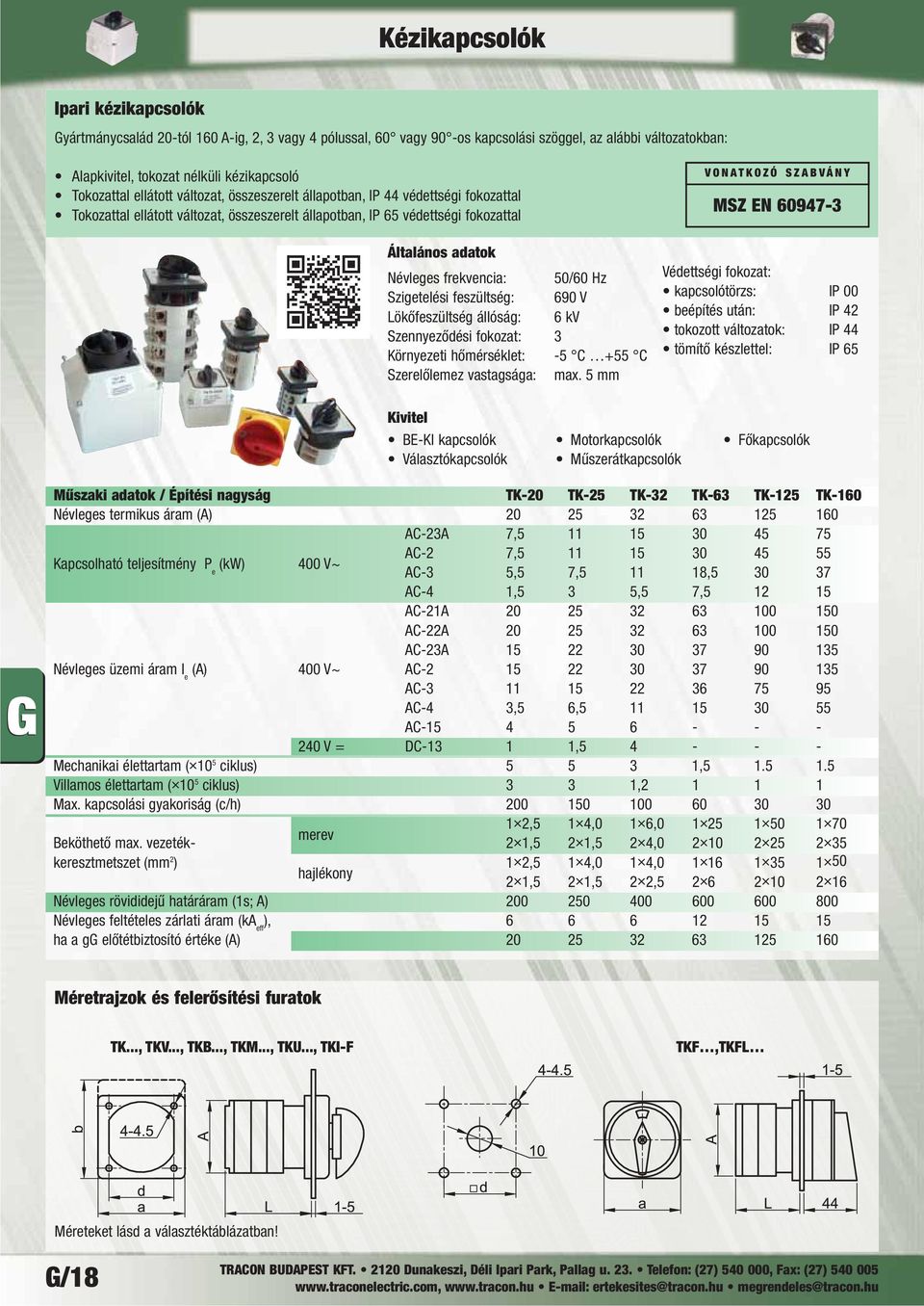 frekvencia: 50/60 Hz Szigetelési feszültség: 690 V Lökőfeszültség állóság: 6 kv Szennyeződési fokozat: 3 Környezeti hőmérséklet: -5 C +55 C Szerelőlemez vastagsága: max.