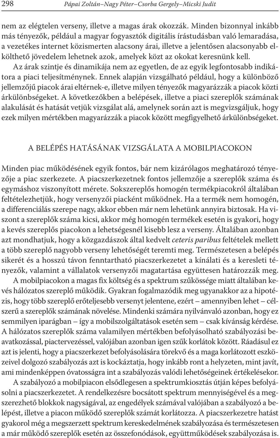 jövedelem lehetnek azok, amelyek közt az okokat keresnünk kell. Az árak szintje és dinamikája nem az egyetlen, de az egyik legfontosabb indikátora a piaci teljesítménynek.