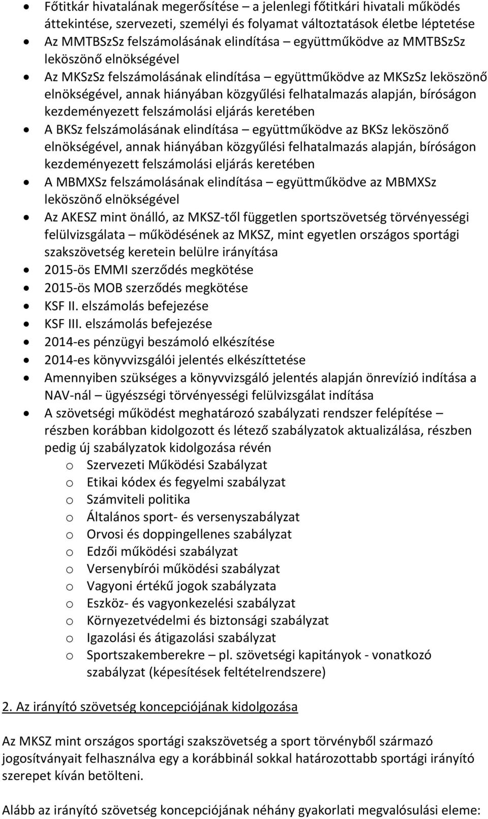 kezdeményezett felszámolási eljárás keretében A BKSz felszámolásának elindítása együttműködve az BKSz leköszönő elnökségével, annak hiányában közgyűlési felhatalmazás alapján, bíróságon