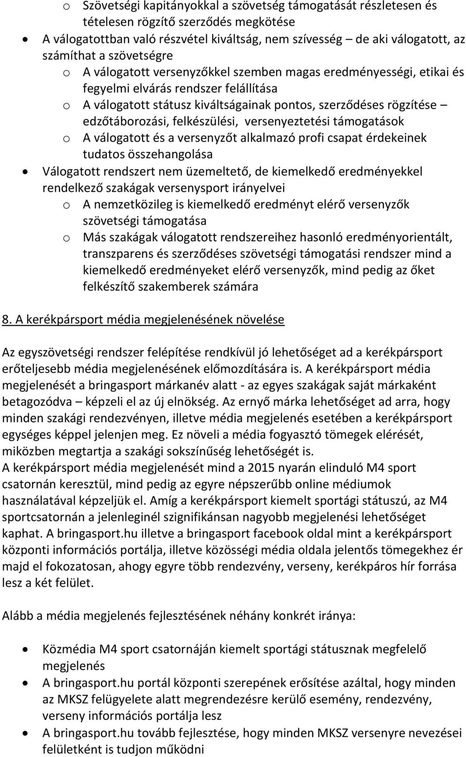 edzőtáborozási, felkészülési, versenyeztetési támogatások o A válogatott és a versenyzőt alkalmazó profi csapat érdekeinek tudatos összehangolása Válogatott rendszert nem üzemeltető, de kiemelkedő