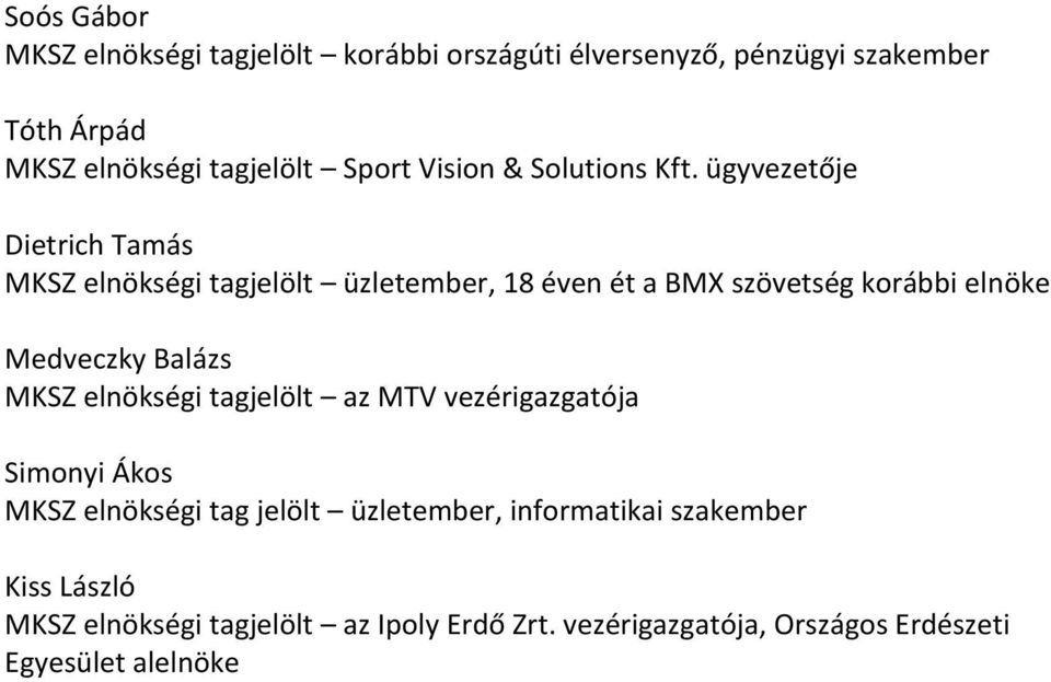 ügyvezetője Dietrich Tamás MKSZ elnökségi tagjelölt üzletember, 18 éven ét a BMX szövetség korábbi elnöke Medveczky Balázs