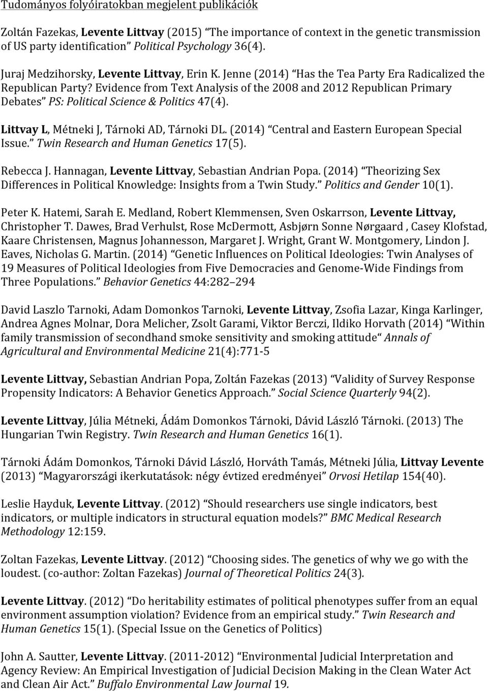 Evidence from Text Analysis of the 2008 and 2012 Republican Primary Debates PS: Political Science & Politics 47(4). Littvay L, Métneki J, Tárnoki AD, Tárnoki DL.