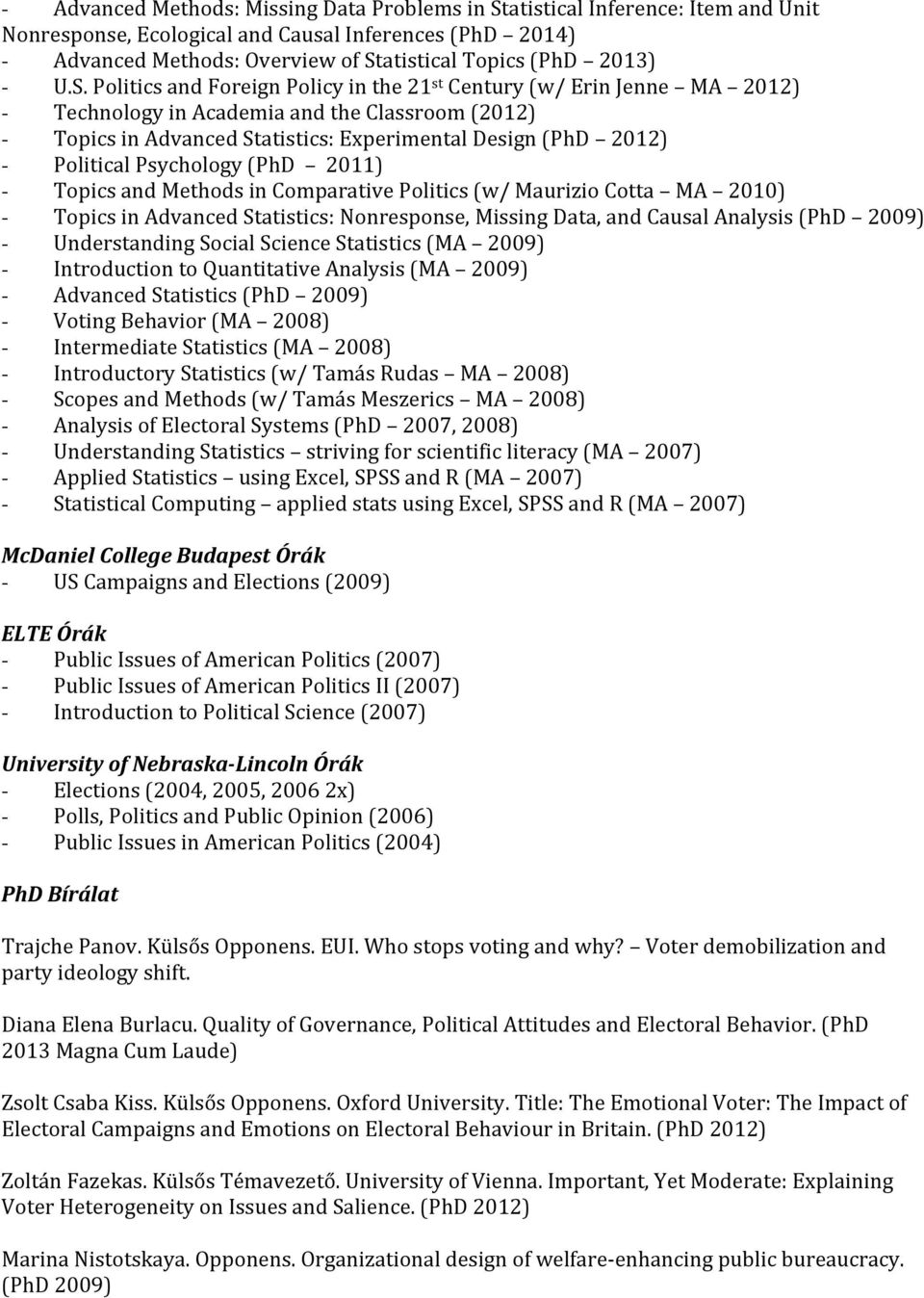 Politics and Foreign Policy in the 21 st Century (w/ Erin Jenne MA 2012) - Technology in Academia and the Classroom (2012) - Topics in Advanced Statistics: Experimental Design (PhD 2012) - Political