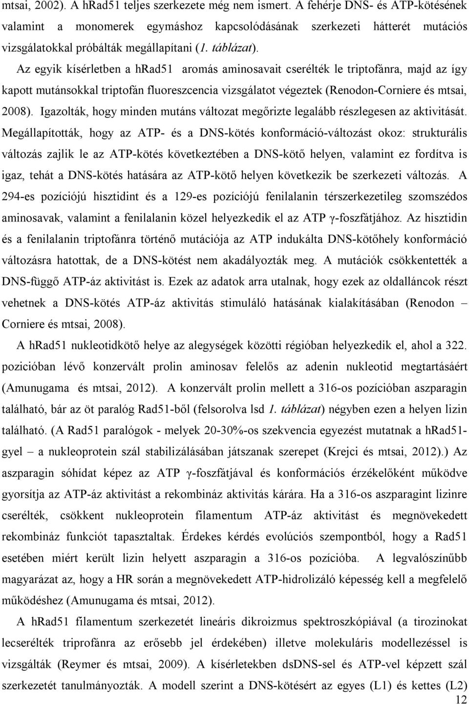 Az egyik kísérletben a hrad51 aromás aminosavait cserélték le triptofánra, majd az így kapott mutánsokkal triptofán fluoreszcencia vizsgálatot végeztek (Renodon-Corniere és mtsai, 2008).