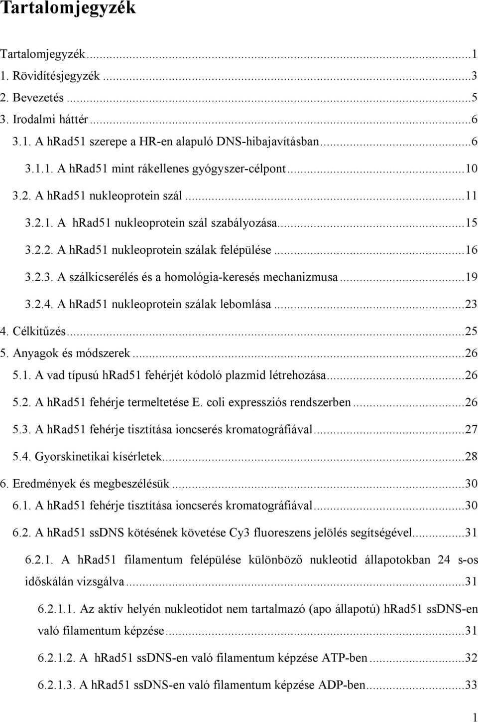 .. 19 3.2.4. A hrad51 nukleoprotein szálak lebomlása... 23 4. Célkitűzés... 25 5. Anyagok és módszerek... 26 5.1. A vad típusú hrad51 fehérjét kódoló plazmid létrehozása... 26 5.2. A hrad51 fehérje termeltetése E.