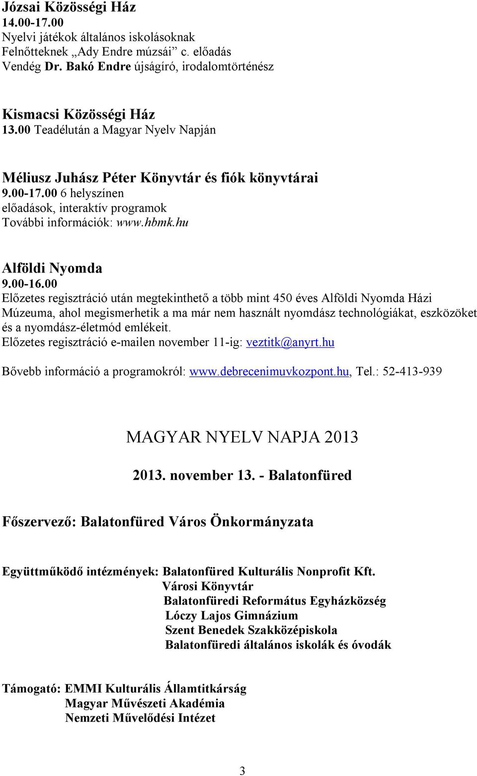 00 Előzetes regisztráció után megtekinthető a több mint 450 éves Alföldi Nyomda Házi Múzeuma, ahol megismerhetik a ma már nem használt nyomdász technológiákat, eszközöket és a nyomdász-életmód