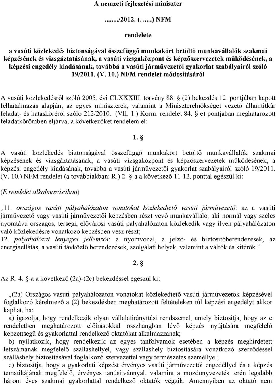 képzési engedély kiadásának, továbbá a vasúti járművezetői gyakorlat szabályairól szóló 19/2011. (V. 10.) NFM rendelet módosításáról A vasúti közlekedésről szóló 2005. évi CLXXXIII. törvény 88.