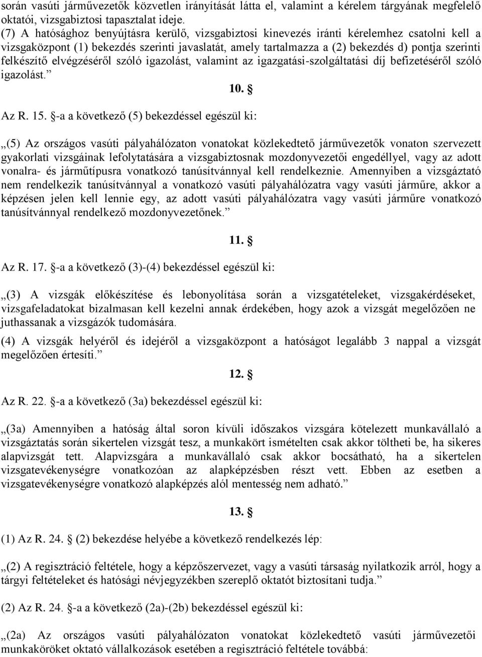 felkészítő elvégzéséről szóló igazolást, valamint az igazgatási-szolgáltatási díj befizetéséről szóló igazolást. 10. Az R. 15.