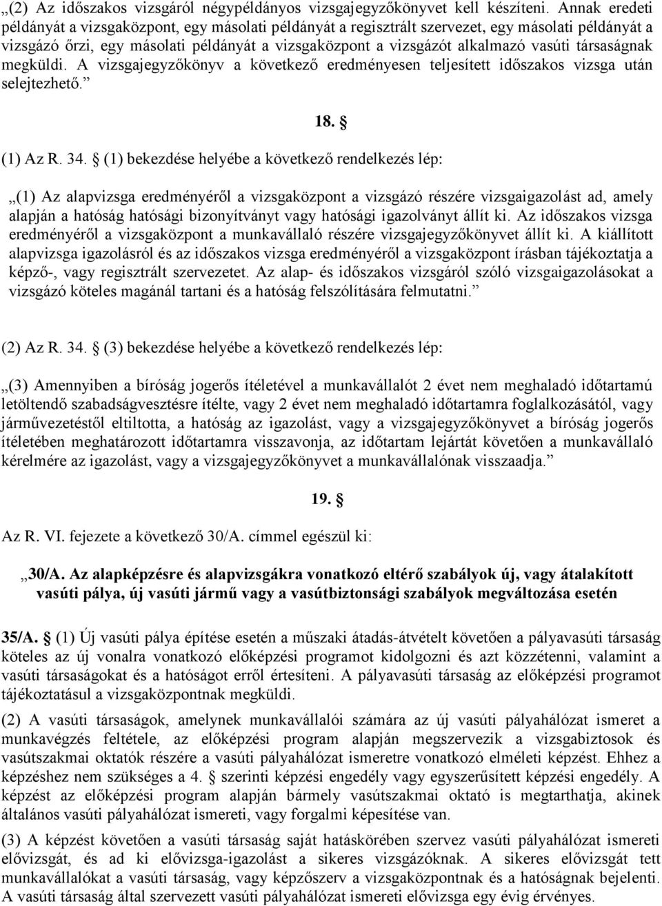 társaságnak megküldi. A vizsgajegyzőkönyv a következő eredményesen teljesített időszakos vizsga után selejtezhető. 18. (1) Az R. 34.