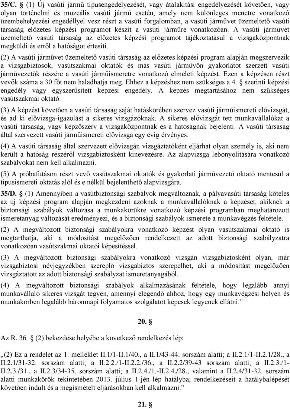 A vasúti járművet üzemeltető vasúti társaság az előzetes képzési programot tájékoztatásul a vizsgaközpontnak megküldi és erről a hatóságot értesíti.