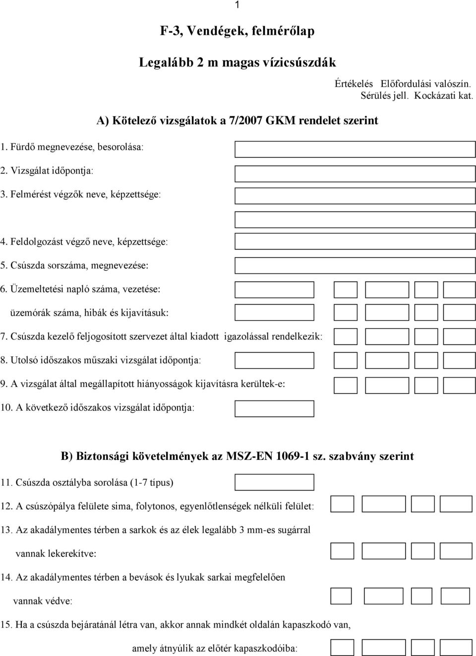 Csúszda sorszáma, megnevezése: 6. Üzemeltetési napló száma, vezetése: üzemórák száma, hibák és kijavításuk: 7. Csúszda kezelő feljogosított szervezet által kiadott igazolással rendelkezik: 8.