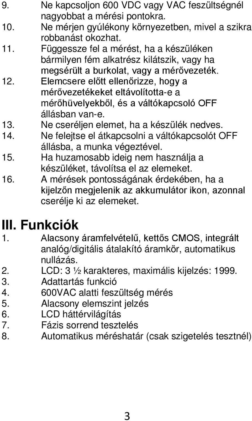 Elemcsere előtt ellenőrizze, hogy a mérővezetékeket eltávolította-e a mérőhüvelyekből, és a váltókapcsoló OFF állásban van-e. 13. Ne cseréljen elemet, ha a készülék nedves. 14.