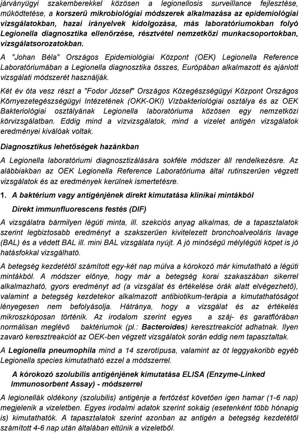 A "Johan BÅla" OrszÄgos EpidemiolÖgiai KÉzpont (OEK) Legionella Reference LaboratÖriumÄban a Legionella diagnosztika Ésszes, EurÖpÄban alkalmazott Ås ajänlott vizsgälati mödszeråt hasznäljäk.