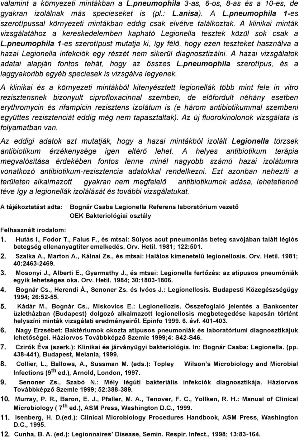 pneumophila es szerotçpust mutatja ki, Çgy fålő, hogy ezen teszteket hasznälva a hazai Legionella infekciök egy råszåt nem sikeräl diagnosztizälni.